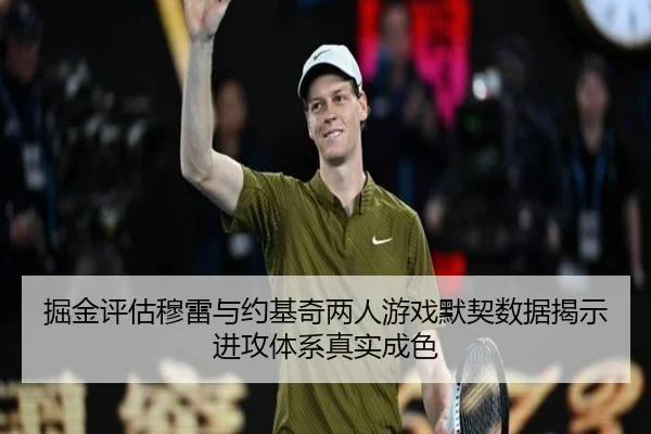 掘金评估穆雷与约基奇两人游戏默契数据揭示进攻体系真实成色